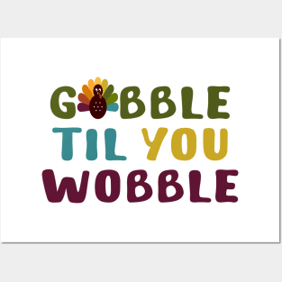 Thanksgiving Gobble Til You Wobble Posters and Art